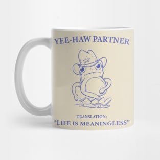 Yee Haw Partner Translation Life Is Meaningless Mug